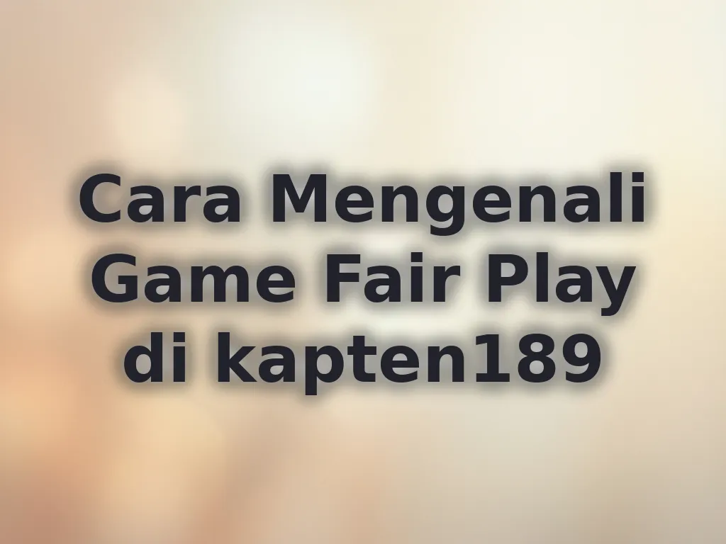Cara Mengenali Game Fair Play di kapten189