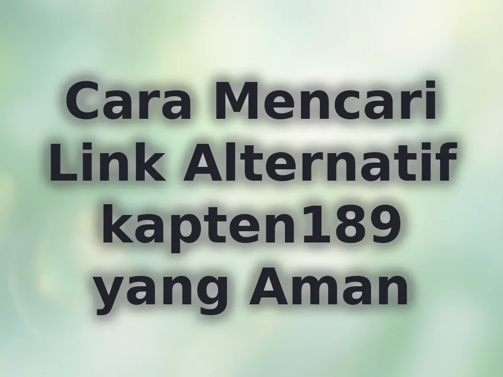 Cara Mencari Link Alternatif kapten189 yang Aman