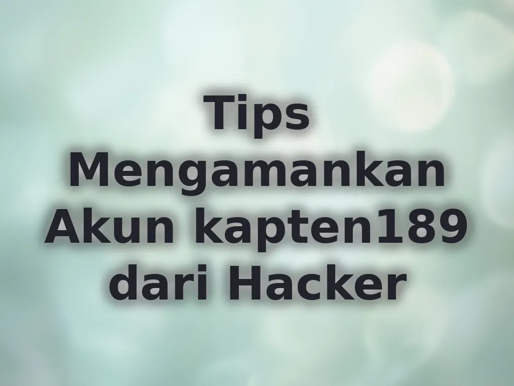 Tips Mengamankan Akun kapten189 dari Hacker