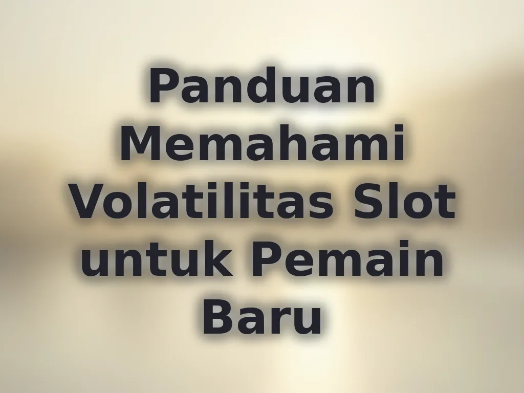 Panduan Memahami Volatilitas Slot untuk Pemain Baru